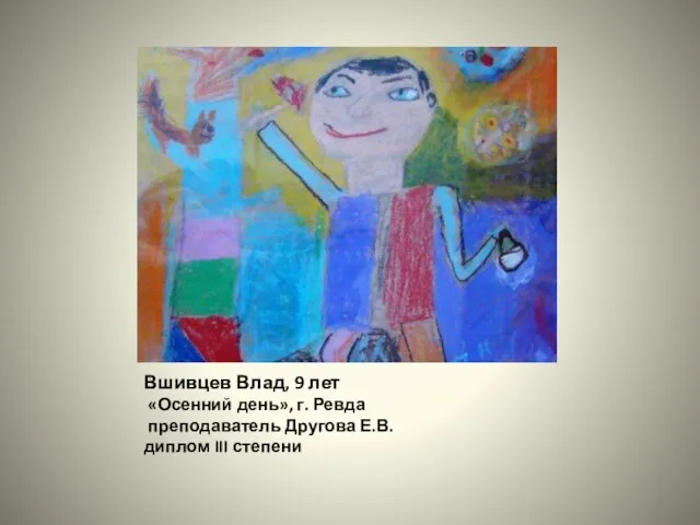 Вшивцев Влад, 9 лет «Осенний день», г. Ревда преподаватель Другова Е.В. диплом III степени