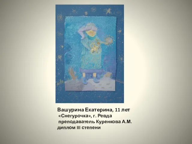 Вашурина Екатерина, 11 лет «Снегурочка», г. Ревда преподаватель Куренкова А.М. диплом III степени