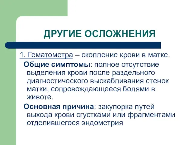 ДРУГИЕ ОСЛОЖНЕНИЯ 1. Гематометра – скопление крови в матке. Общие симптомы: полное