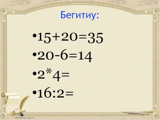 15+20=35 20-6=14 2*4= 16:2= Бегитиу: