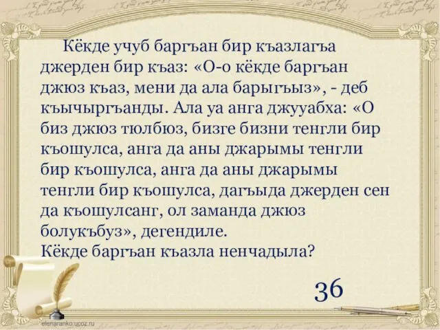 Кёкде учуб баргъан бир къазлагъа джерден бир къаз: «О-о кёкде баргъан джюз