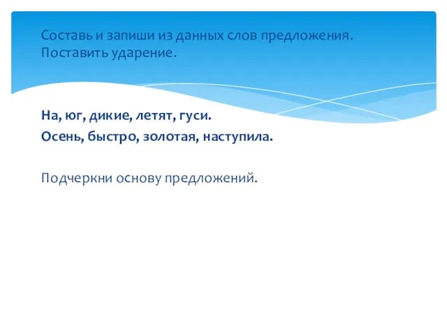 Составь и запиши из данных слов предложения. Поставить ударение. На, юг, дикие,