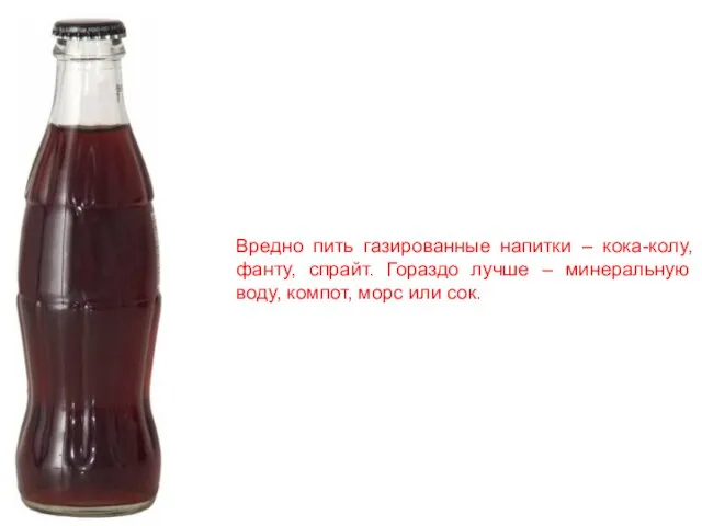 Вредно пить газированные напитки – кока-колу, фанту, спрайт. Гораздо лучше – минеральную