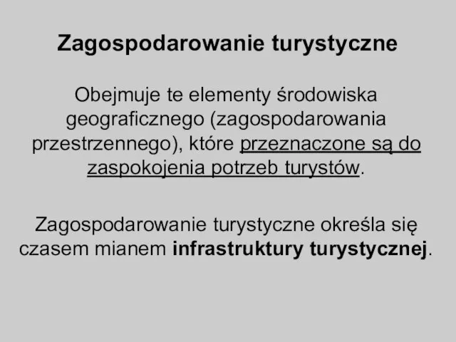 Zagospodarowanie turystyczne Obejmuje te elementy środowiska geograficznego (zagospodarowania przestrzennego), które przeznaczone są