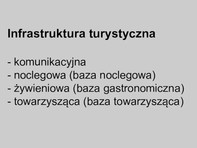 Infrastruktura turystyczna - komunikacyjna - noclegowa (baza noclegowa) - żywieniowa (baza gastronomiczna) - towarzysząca (baza towarzysząca)