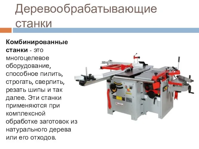 Деревообрабатывающие станки Комбинированные станки - это многоцелевое оборудование, способное пилить, строгать, сверлить,