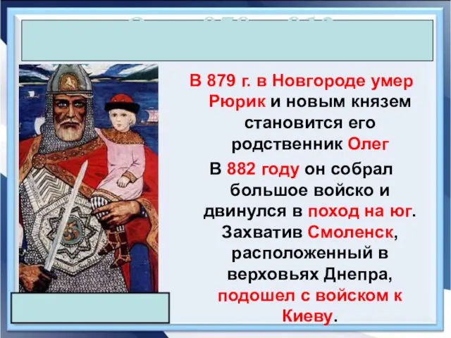 Олег 879 – 912 В 879 г. в Новгороде умер Рюрик и