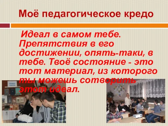 Моё педагогическое кредо Идеал в самом тебе. Препятствия в его достижении, опять-таки,