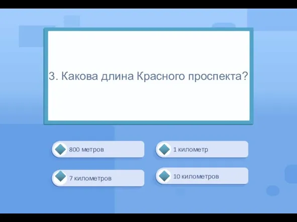 1 километр 800 метров 10 километров 7 километров 3. Какова длина Красного проспекта?