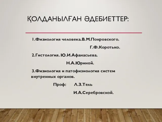 ҚОЛДАНЫЛҒАН ӘДЕБИЕТТЕР: 1.Физиология человека.В.М.Покровского. Г.Ф.Коротько. 2.Гистология. Ю.И.Афанасьева. Н.А.Юриной. 3.Физиология и патофизиология систем