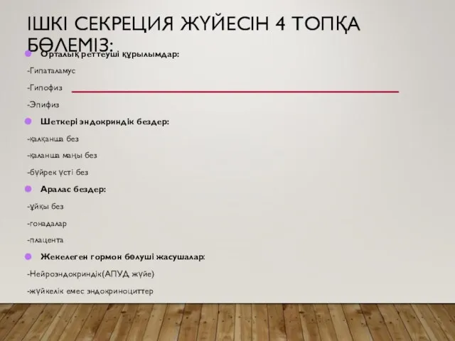 ІШКІ СЕКРЕЦИЯ ЖҮЙЕСІН 4 ТОПҚА БӨЛЕМІЗ: Орталық реттеуші құрылымдар: -Гипаталамус -Гипофиз -Эпифиз