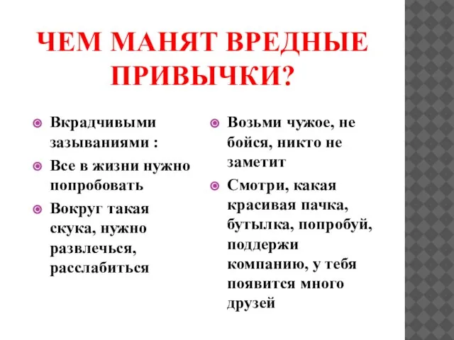 ЧЕМ МАНЯТ ВРЕДНЫЕ ПРИВЫЧКИ? Вкрадчивыми зазываниями : Все в жизни нужно попробовать