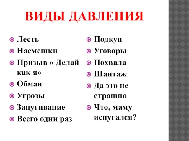 ВИДЫ ДАВЛЕНИЯ Лесть Насмешки Призыв « Делай как я» Обман Угрозы Запугивание