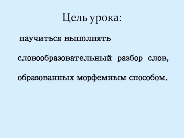 Цель урока: научиться выполнять словообразовательный разбор слов, образованных морфемным способом.