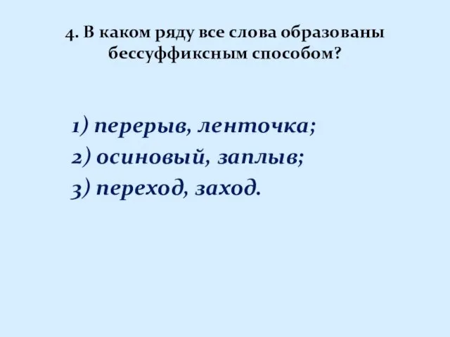 4. В каком ряду все слова образованы бессуффиксным способом? 1) перерыв, ленточка;