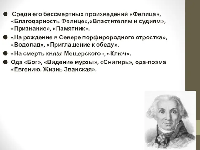 Среди его бессмертных произведений «Фелица», «Благодарность Фелице»,«Властителям и судиям», «Признание», «Памятник». «На