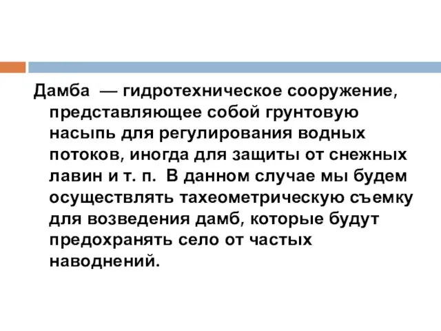 Дамба — гидротехническое сооружение, представляющее собой грунтовую насыпь для регулирования водных потоков,