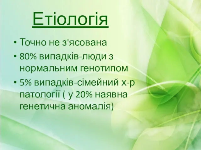 Етіологія Точно не з'ясована 80% випадків-люди з нормальним генотипом 5% випадків-сімейний х-р