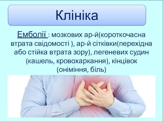 Емболії : мозкових ар-й(короткочасна втрата свідомості ), ар-й сітківки(перехідна або стійка втрата