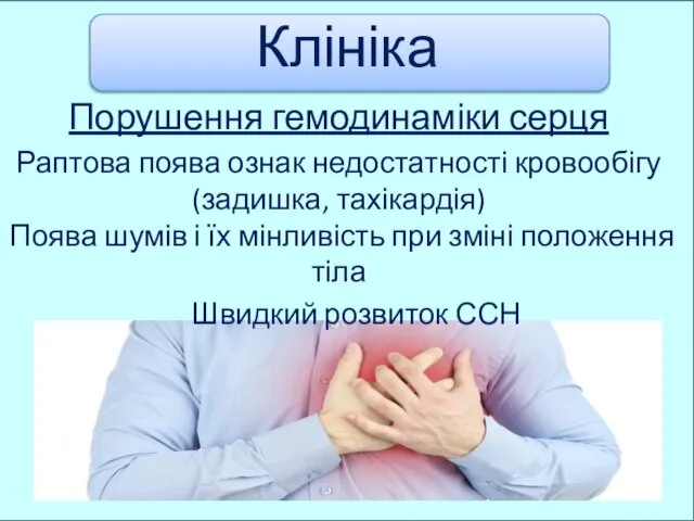 Клініка Порушення гемодинаміки серця Раптова поява ознак недостатності кровообігу (задишка, тахікардія) Поява