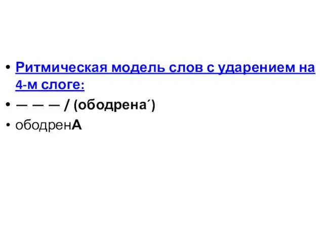 Ритмическая модель слов с ударением на 4-м слоге: — — — / (ободрена´) ободренА