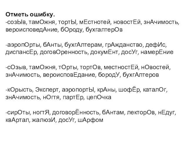 Отметь ошибку. -созЫв, тамОжня, тортЫ, мЕстнотей, новостЕй, знАчимость, вероисповедАние, бОроду, бухгалтерОв -аэропОрты,