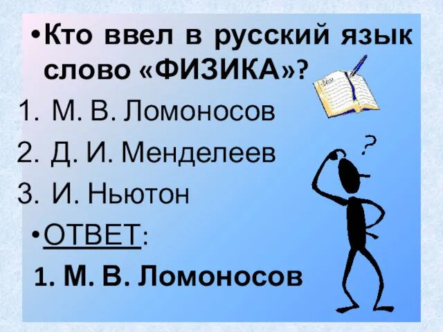 Кто ввел в русский язык слово «ФИЗИКА»? М. В. Ломоносов Д. И.