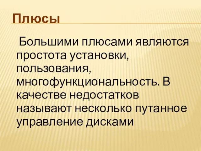 Плюсы Большими плюсами являются простота установки, пользования, многофункциональность. В качестве недостатков называют несколько путанное управление дисками