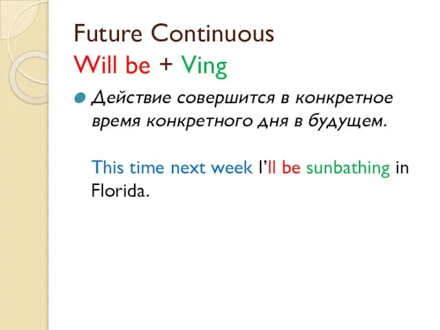 Future Continuous Will be + Ving Действие совершится в конкретное время конкретного
