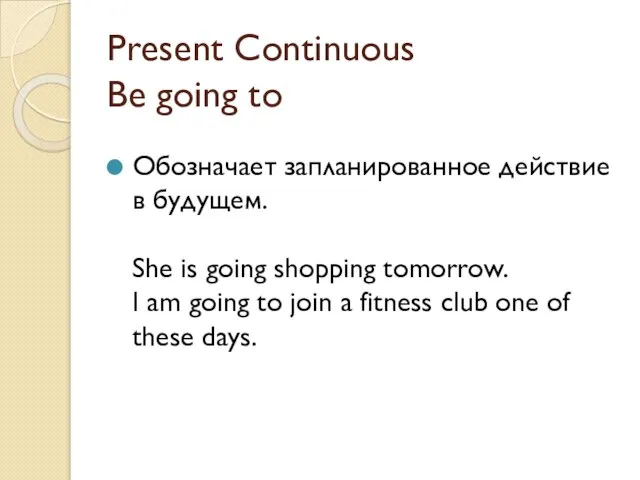 Present Continuous Be going to Обозначает запланированное действие в будущем. She is