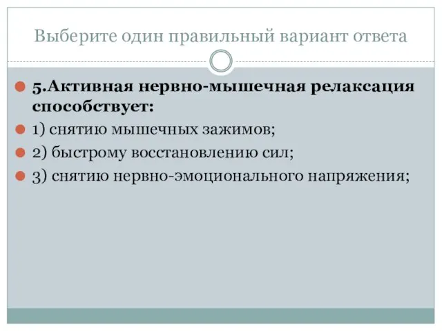 Выберите один правильный вариант ответа 5.Активная нервно-мышечная релаксация способствует: 1) снятию мышечных