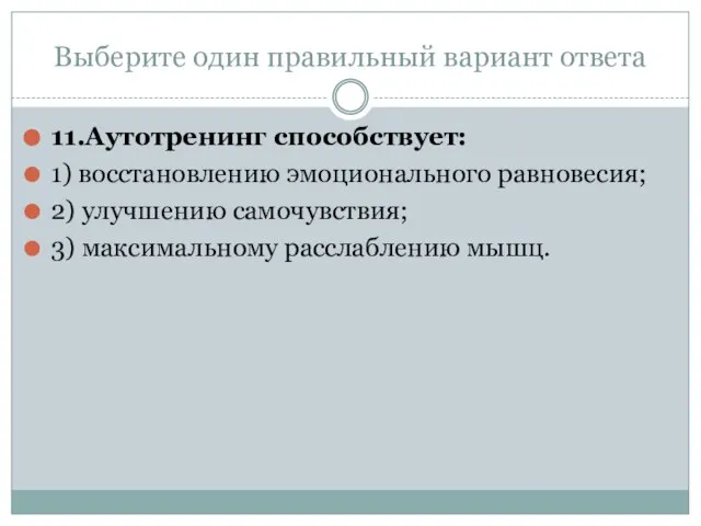 Выберите один правильный вариант ответа 11.Аутотренинг способствует: 1) восстановлению эмоционального равновесия; 2)