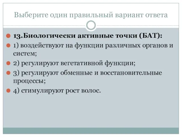 Выберите один правильный вариант ответа 13.Биологически активные точки (БАТ): 1) воздействуют на