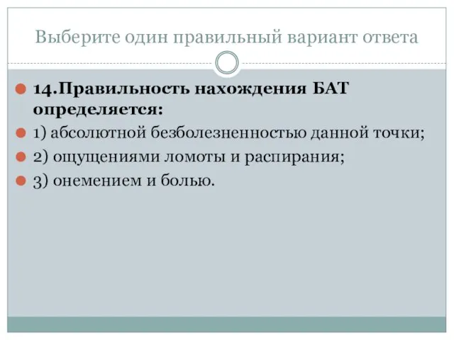 Выберите один правильный вариант ответа 14.Правильность нахождения БАТ определяется: 1) абсолютной безболезненностью