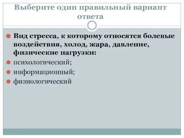 Выберите один правильный вариант ответа Вид стресса, к которому относятся болевые воздействия,