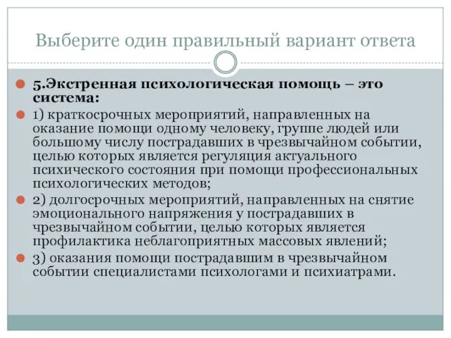 Выберите один правильный вариант ответа 5.Экстренная психологическая помощь – это система: 1)