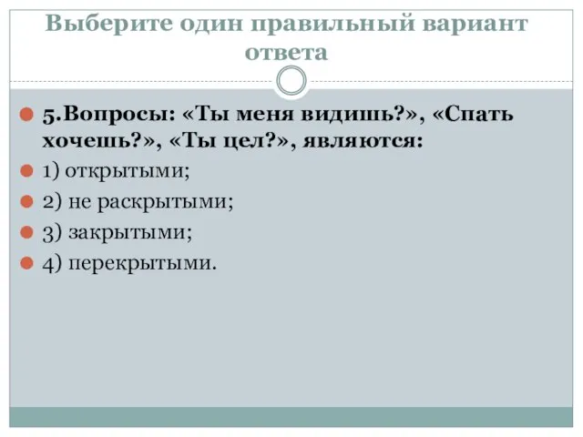 Выберите один правильный вариант ответа 5.Вопросы: «Ты меня видишь?», «Спать хочешь?», «Ты