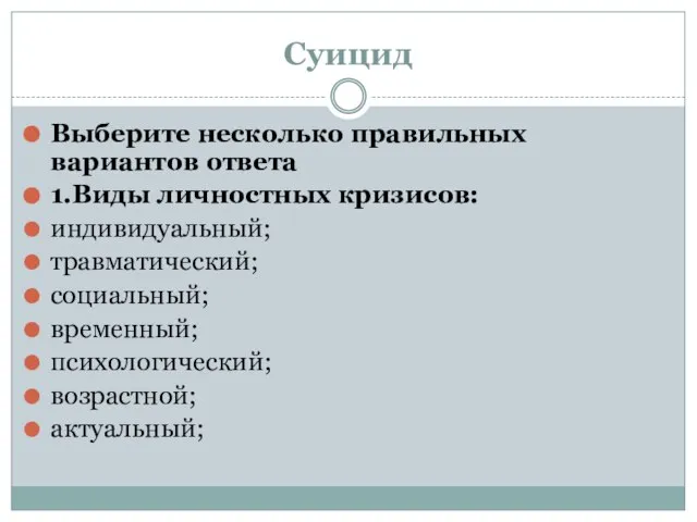 Суицид Выберите несколько правильных вариантов ответа 1.Виды личностных кризисов: индивидуальный; травматический; социальный; временный; психологический; возрастной; актуальный;