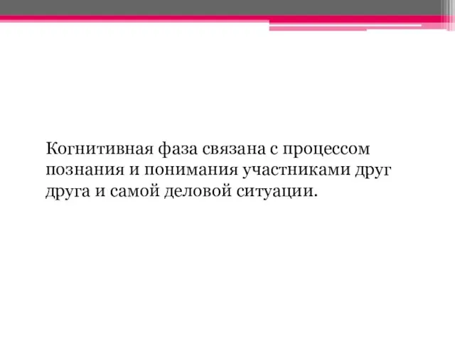 Когнитивная фаза связана с процессом познания и понимания участниками друг друга и самой деловой ситуации.