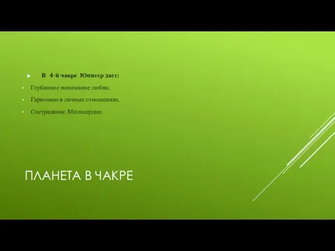 ПЛАНЕТА В ЧАКРЕ В 4-й чакре Юпитер дает: Глубинное понимание любви. Гармонию