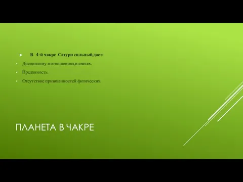 ПЛАНЕТА В ЧАКРЕ В 4-й чакре Сатурн сильный,дает: Дисциплину в отношениях,в связях. Преданность. Отсутствие привязанностей физических.