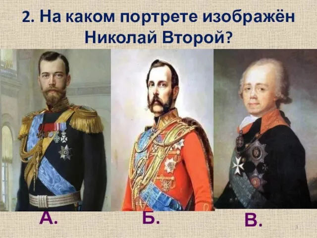 2. На каком портрете изображён Николай Второй? А. Б. В.