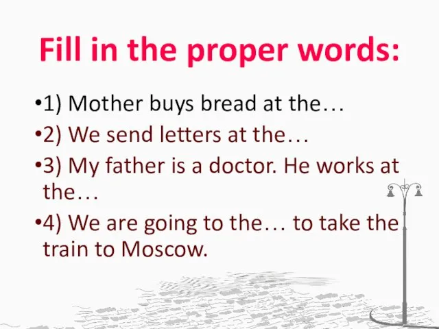 Fill in the proper words: 1) Mother buys bread at the… 2)
