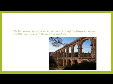 The Romans constructed aqueducts to prevent drought and to create a clean,