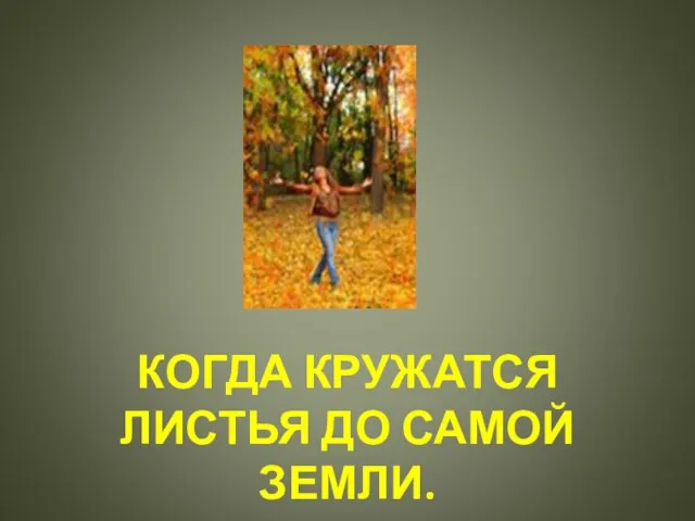 КОГДА КРУЖАТСЯ ЛИСТЬЯ ДО САМОЙ ЗЕМЛИ.