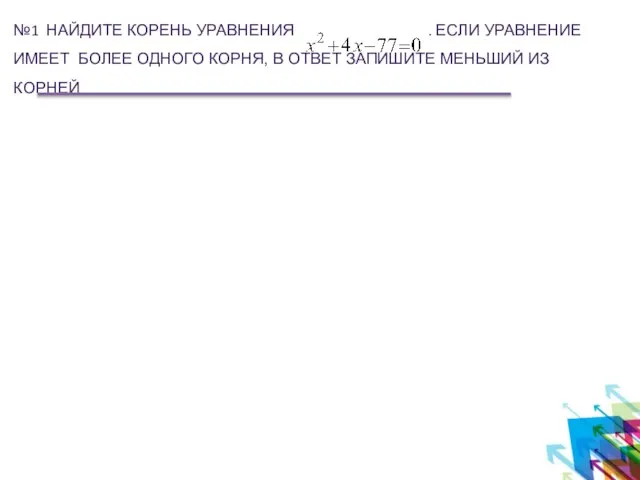 №1 НАЙДИТЕ КОРЕНЬ УРАВНЕНИЯ . ЕСЛИ УРАВНЕНИЕ ИМЕЕТ БОЛЕЕ ОДНОГО КОРНЯ, В