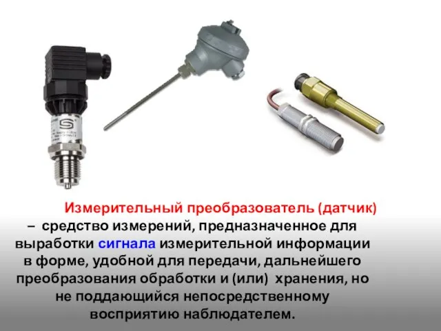 Измерительный преобразователь (датчик) – средство измерений, предназначенное для выработки сигнала измерительной информации