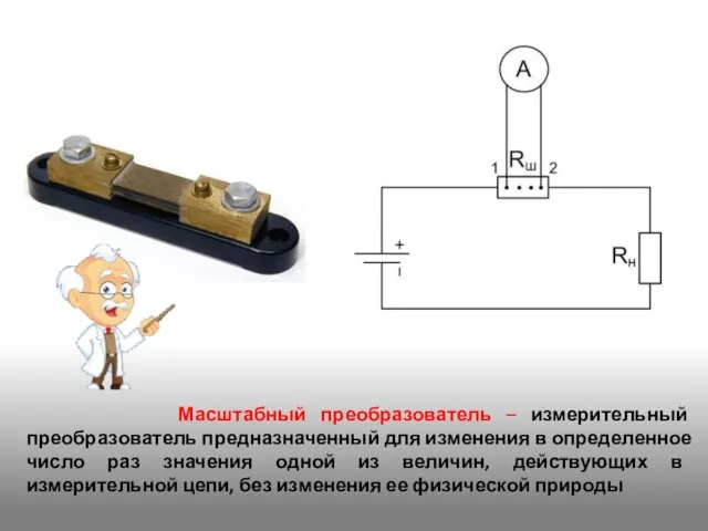 Масштабный преобразователь – измерительный преобразователь предназначенный для изменения в определенное число раз