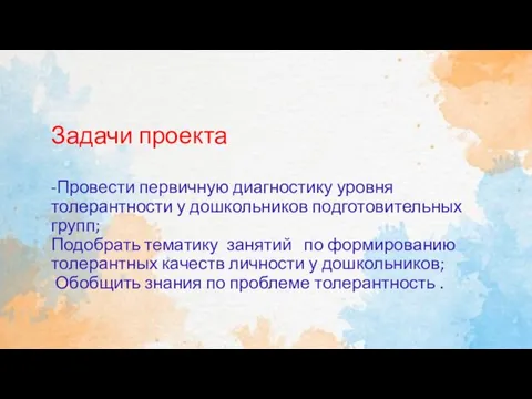 Задачи проекта -Провести первичную диагностику уровня толерантности у дошкольников подготовительных групп; Подобрать