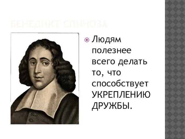 БЕНЕДИКТ СПИНОЗА Людям полезнее всего делать то, что способствует УКРЕПЛЕНИЮ ДРУЖБЫ.